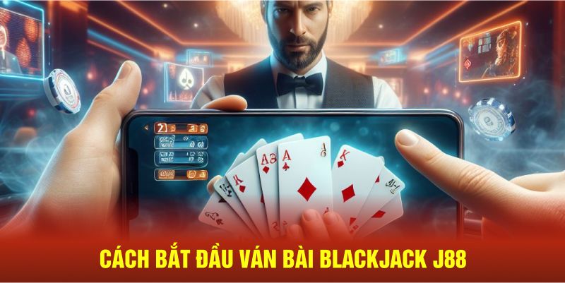 Cách bắt đầu ván bài Blackjack J88