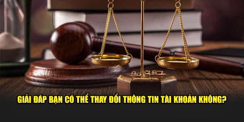 Giải đáp bạn có thể thay đổi thông tin tài khoản không?
