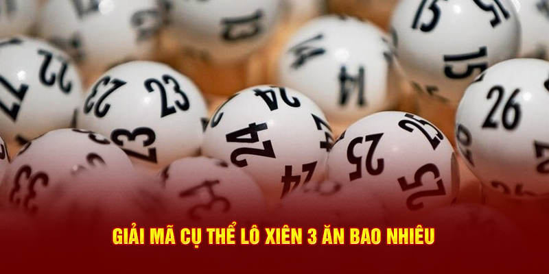 Giải mã cụ thể lô xiên 3 ăn bao nhiêu