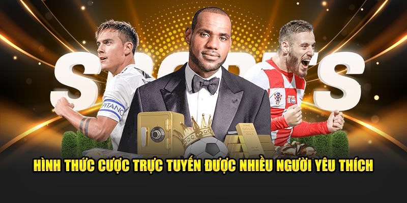 Hình thức cược trực tuyến được nhiều người yêu thích