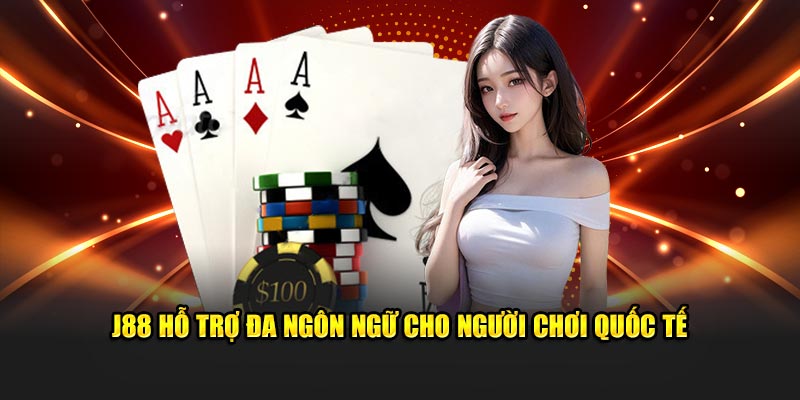 J88 hỗ trợ đa ngôn ngữ cho người chơi quốc tế