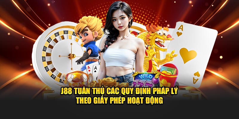 J88 tuân thủ các quy định pháp lý theo giấy phép hoạt động