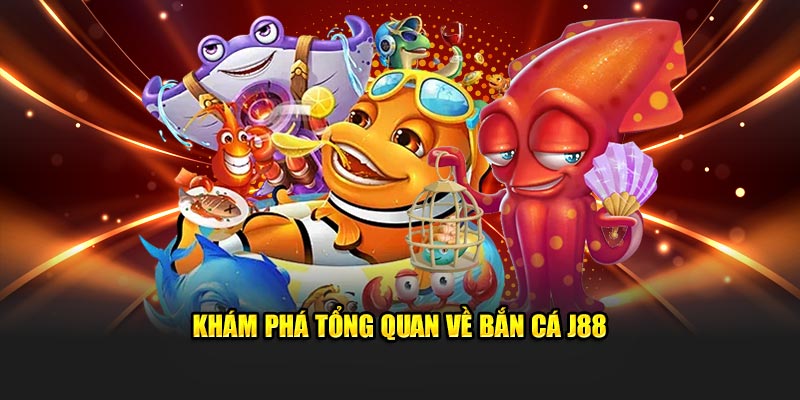 Khám phá tổng quan về Bắn cá J88