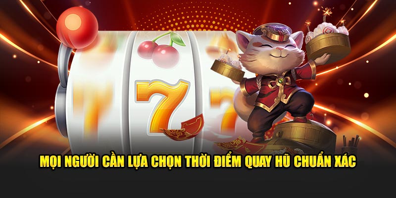 Mọi người cần lựa chọn thời điểm quay thưởng chuẩn xác