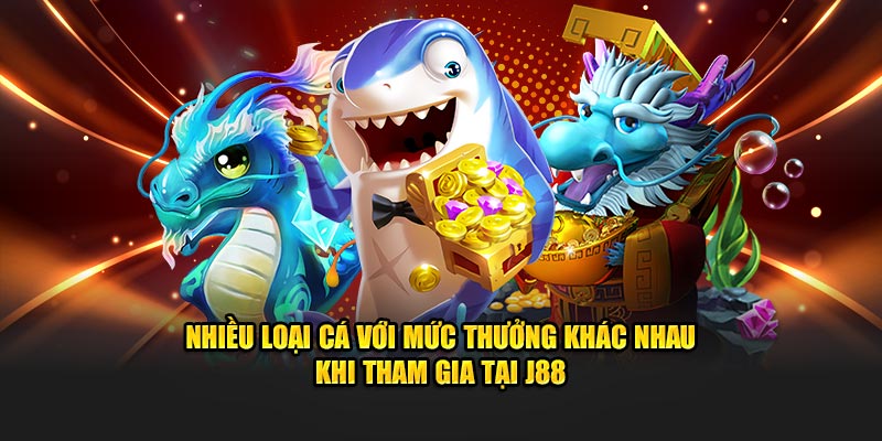 Nhiều loại cá với mức thưởng khác nhau khi tham gia tại J88