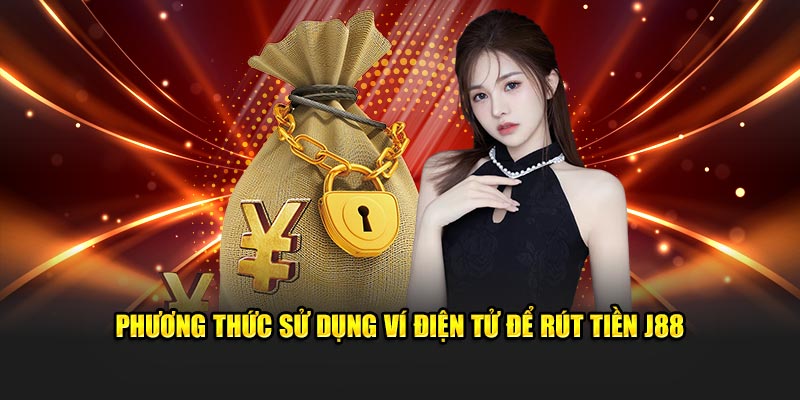Phương thức sử dụng ví điện tử để rút tiền J88