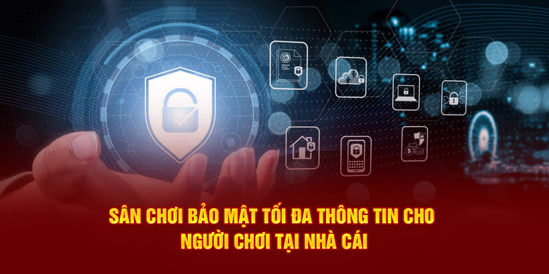 Sân chơi bảo mật tối đa thông tin cho người chơi tại nhà cái