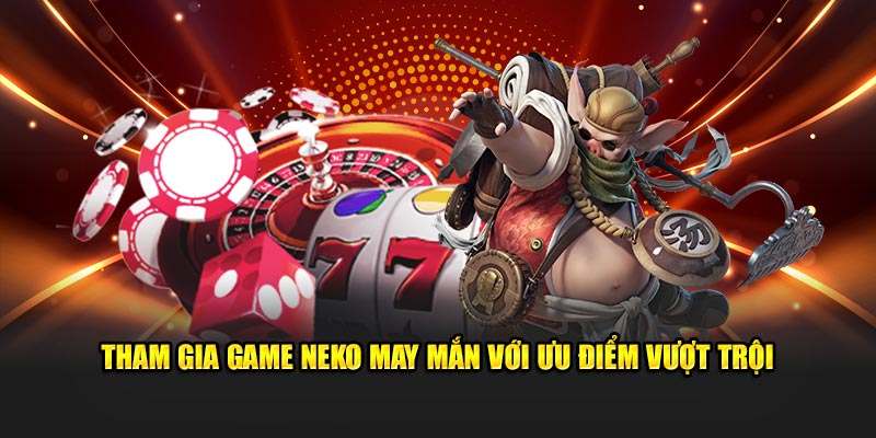 Tham gia trải nghiệm trò chơi với hàng loạt ưu điểm vượt trội