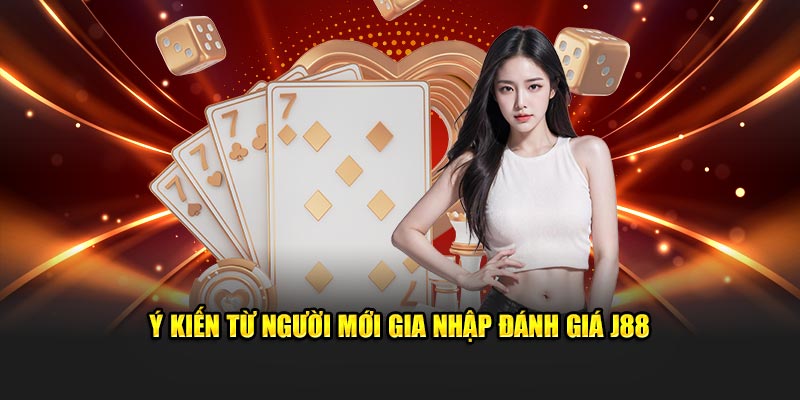 Ý kiến từ người mới gia nhập đánh giá J88